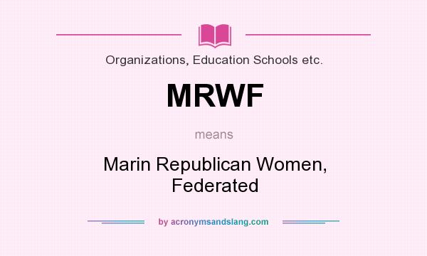 What does MRWF mean? It stands for Marin Republican Women, Federated