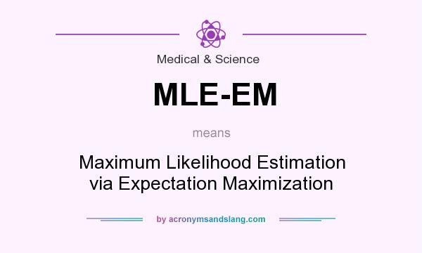 What does MLE-EM mean? It stands for Maximum Likelihood Estimation via Expectation Maximization