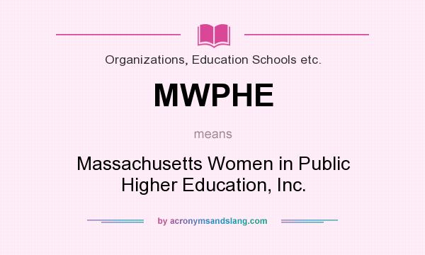 What does MWPHE mean? It stands for Massachusetts Women in Public Higher Education, Inc.