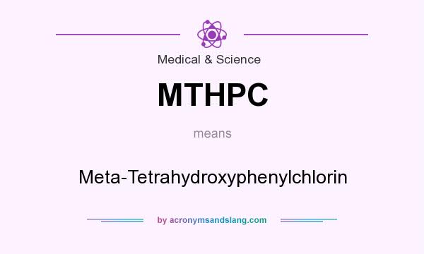 What does MTHPC mean? It stands for Meta-Tetrahydroxyphenylchlorin