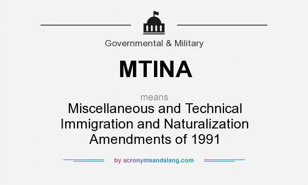 What does MTINA mean? It stands for Miscellaneous and Technical Immigration and Naturalization Amendments of 1991