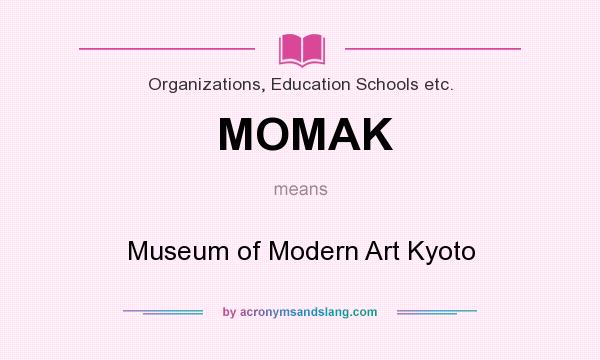 What does MOMAK mean? It stands for Museum of Modern Art Kyoto