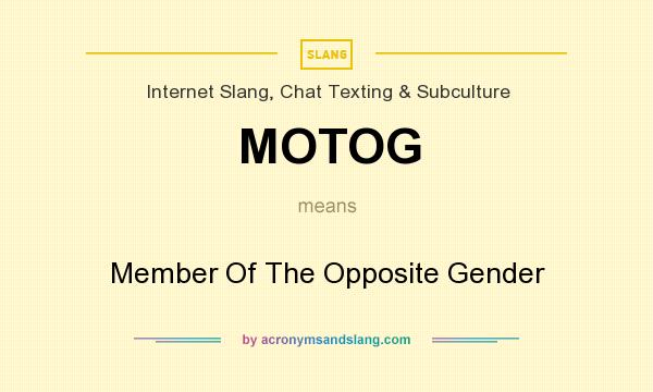What does MOTOG mean? It stands for Member Of The Opposite Gender
