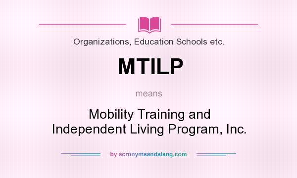 What does MTILP mean? It stands for Mobility Training and Independent Living Program, Inc.