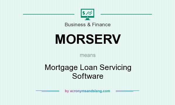 What does MORSERV mean? It stands for Mortgage Loan Servicing Software