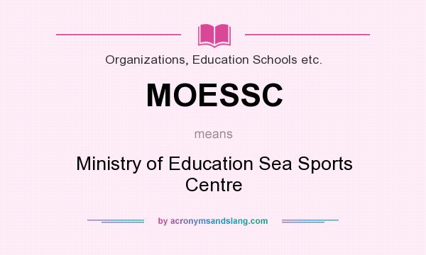 What does MOESSC mean? It stands for Ministry of Education Sea Sports Centre