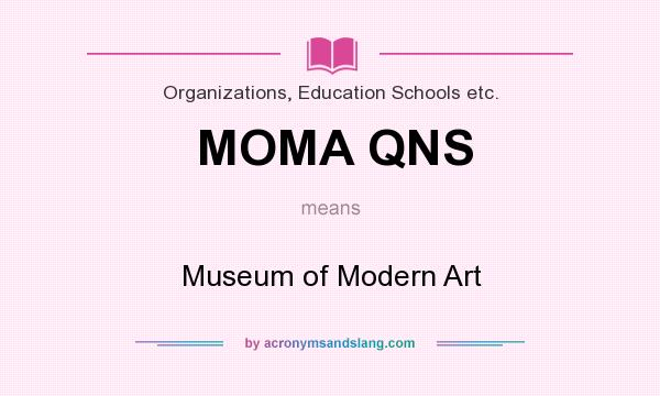 What does MOMA QNS mean? It stands for Museum of Modern Art