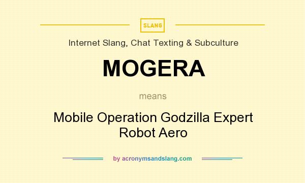 What does MOGERA mean? It stands for Mobile Operation Godzilla Expert Robot Aero
