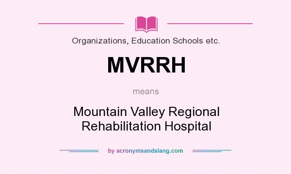 What does MVRRH mean? It stands for Mountain Valley Regional Rehabilitation Hospital