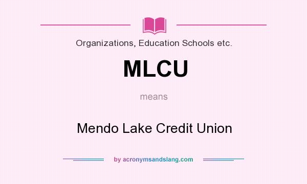 What does MLCU mean? It stands for Mendo Lake Credit Union