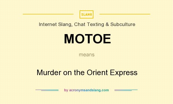 What does MOTOE mean? It stands for Murder on the Orient Express