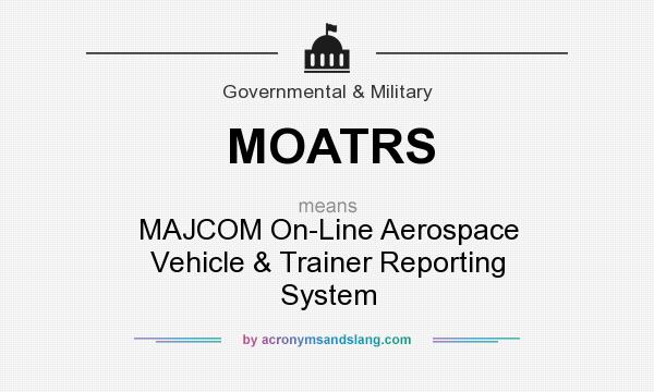 What does MOATRS mean? It stands for MAJCOM On-Line Aerospace Vehicle & Trainer Reporting System