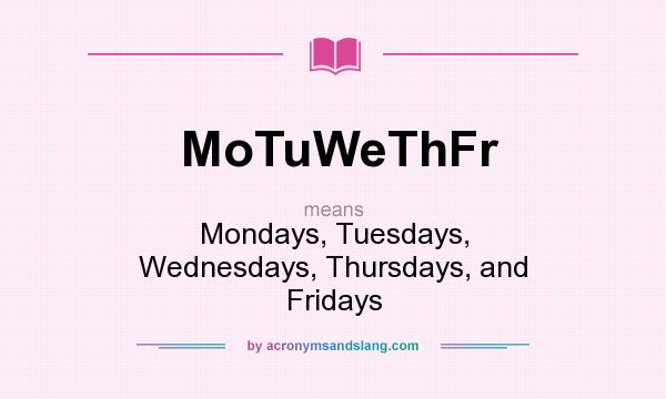 What does MoTuWeThFr mean? It stands for Mondays, Tuesdays, Wednesdays, Thursdays, and Fridays
