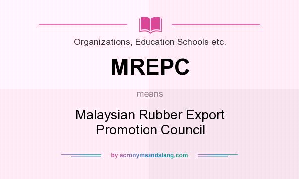 What does MREPC mean? It stands for Malaysian Rubber Export Promotion Council