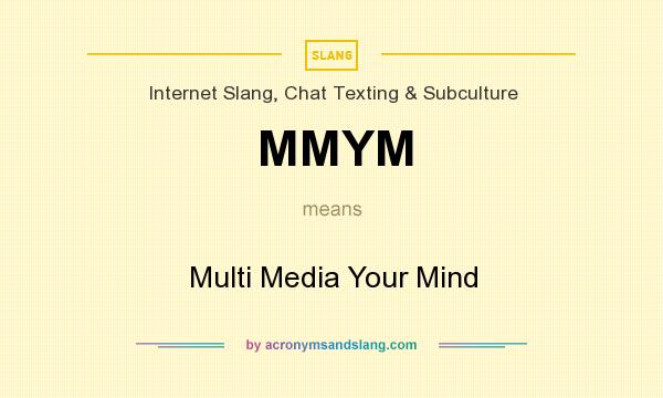 What does MMYM mean? It stands for Multi Media Your Mind