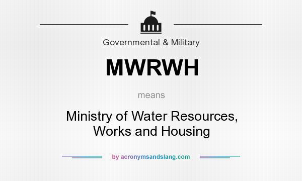 What does MWRWH mean? It stands for Ministry of Water Resources, Works and Housing