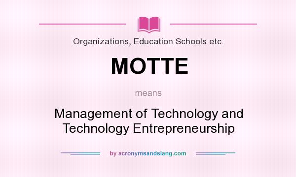 What does MOTTE mean? It stands for Management of Technology and Technology Entrepreneurship