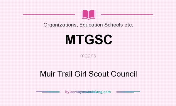 What does MTGSC mean? It stands for Muir Trail Girl Scout Council