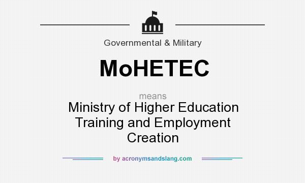 What does MoHETEC mean? It stands for Ministry of Higher Education Training and Employment Creation