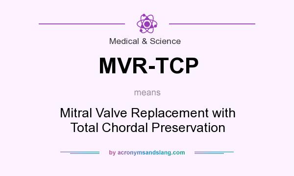 What does MVR-TCP mean? It stands for Mitral Valve Replacement with Total Chordal Preservation