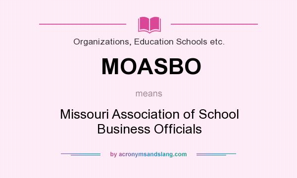 What does MOASBO mean? It stands for Missouri Association of School Business Officials