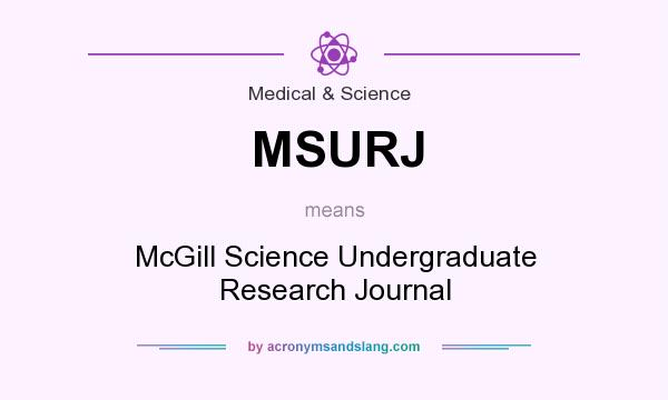 What does MSURJ mean? It stands for McGill Science Undergraduate Research Journal