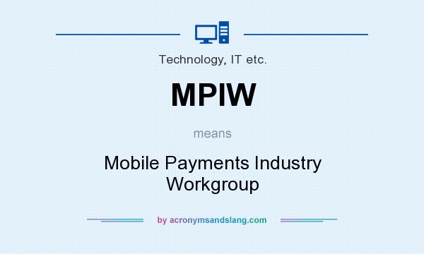 What does MPIW mean? It stands for Mobile Payments Industry Workgroup