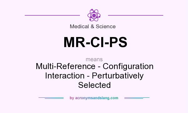What does MR-CI-PS mean? It stands for Multi-Reference - Configuration Interaction - Perturbatively Selected