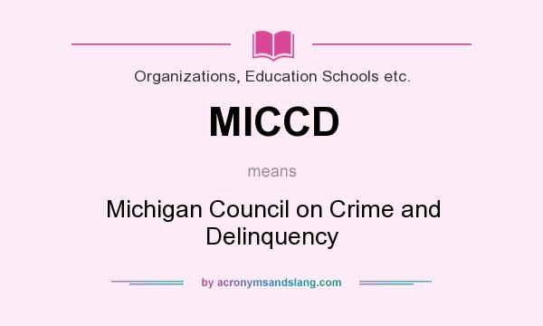 What does MICCD mean? It stands for Michigan Council on Crime and Delinquency