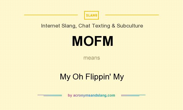 What does MOFM mean? It stands for My Oh Flippin` My