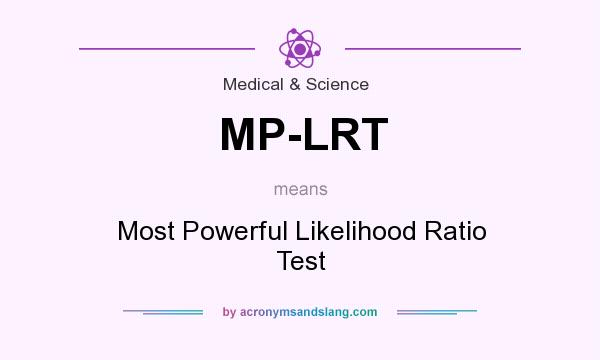 What does MP-LRT mean? It stands for Most Powerful Likelihood Ratio Test