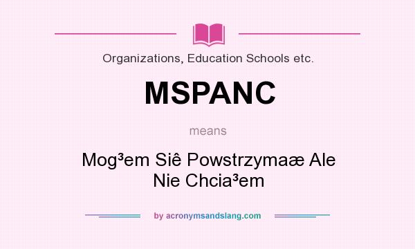 What does MSPANC mean? It stands for Mog³em Siê Powstrzymaæ Ale Nie Chcia³em