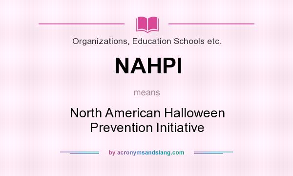 What does NAHPI mean? It stands for North American Halloween Prevention Initiative