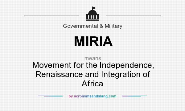 What does MIRIA mean? It stands for Movement for the Independence, Renaissance and Integration of Africa