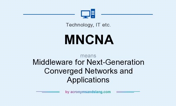 What does MNCNA mean? It stands for Middleware for Next-Generation Converged Networks and Applications