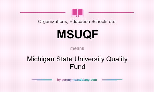 What does MSUQF mean? It stands for Michigan State University Quality Fund