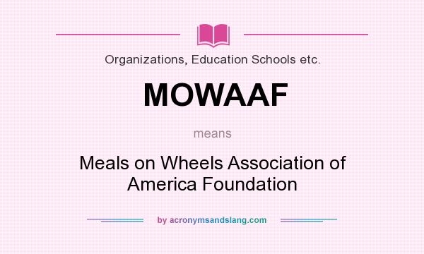 What does MOWAAF mean? It stands for Meals on Wheels Association of America Foundation