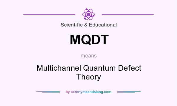 What does MQDT mean? It stands for Multichannel Quantum Defect Theory
