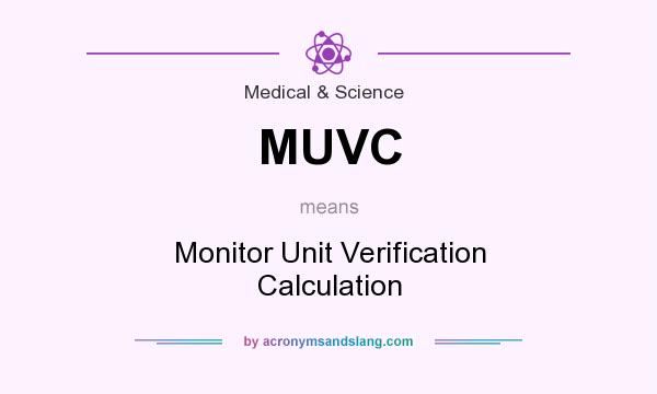 What does MUVC mean? It stands for Monitor Unit Verification Calculation