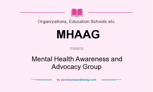 What does MHAAG mean? It stands for Mental Health Awareness and Advocacy Group