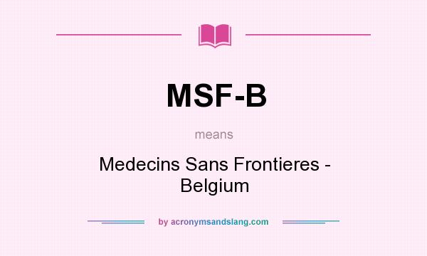 What does MSF-B mean? It stands for Medecins Sans Frontieres - Belgium
