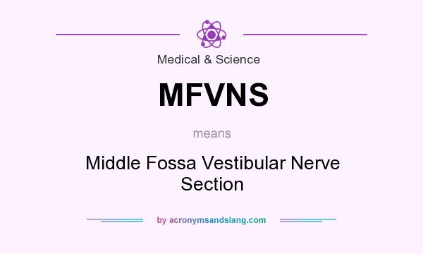 What does MFVNS mean? It stands for Middle Fossa Vestibular Nerve Section