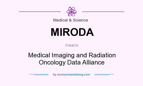 What does MIRODA mean? It stands for Medical Imaging and Radiation Oncology Data Alliance