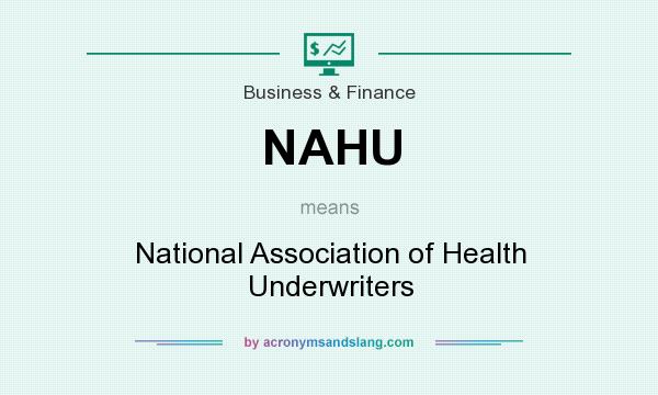 What does NAHU mean? It stands for National Association of Health Underwriters