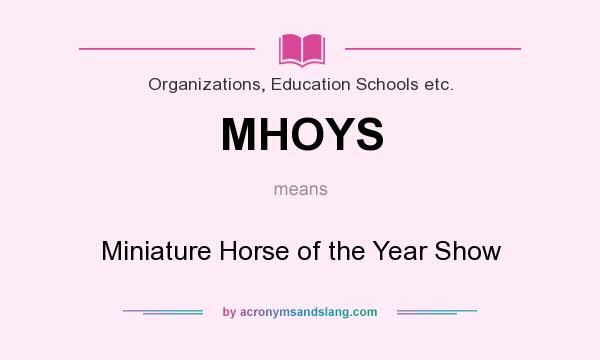 What does MHOYS mean? It stands for Miniature Horse of the Year Show