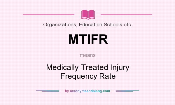 What does MTIFR mean? It stands for Medically-Treated Injury Frequency Rate