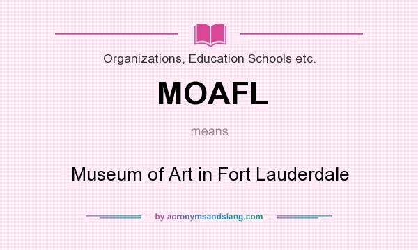 What does MOAFL mean? It stands for Museum of Art in Fort Lauderdale