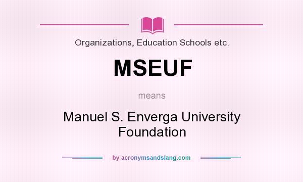 What does MSEUF mean? It stands for Manuel S. Enverga University Foundation