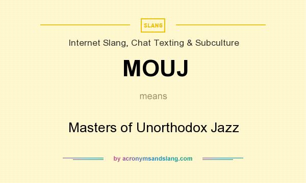 What does MOUJ mean? It stands for Masters of Unorthodox Jazz