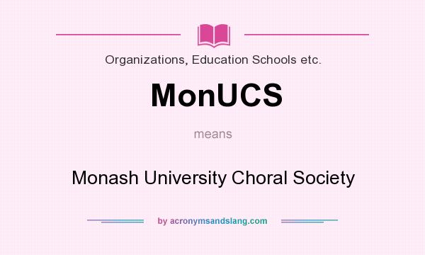 What does MonUCS mean? It stands for Monash University Choral Society